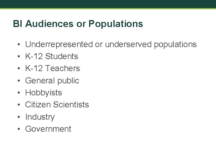 BI Audiences or Populations • • Underrepresented or underserved populations K-12 Students K-12 Teachers