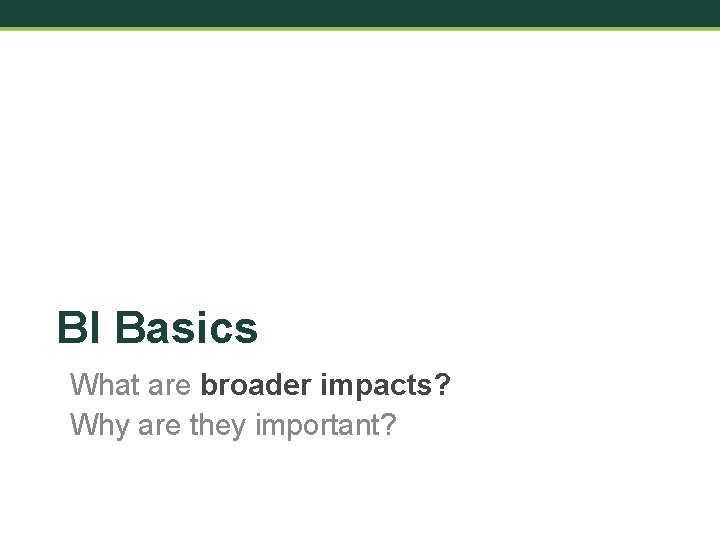 BI Basics What are broader impacts? Why are they important? 