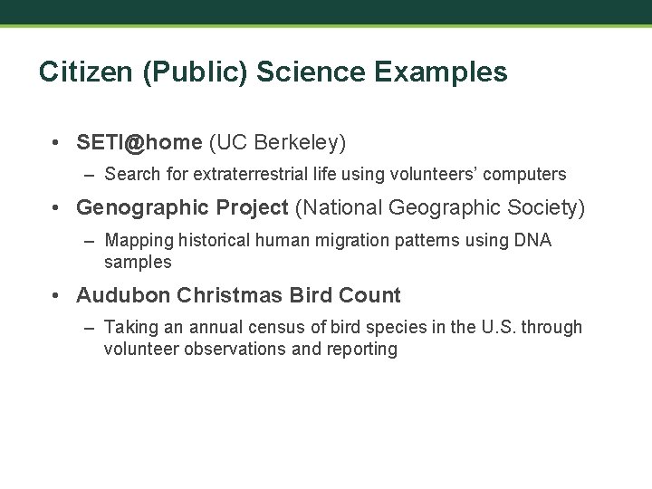 Citizen (Public) Science Examples • SETI@home (UC Berkeley) – Search for extraterrestrial life using