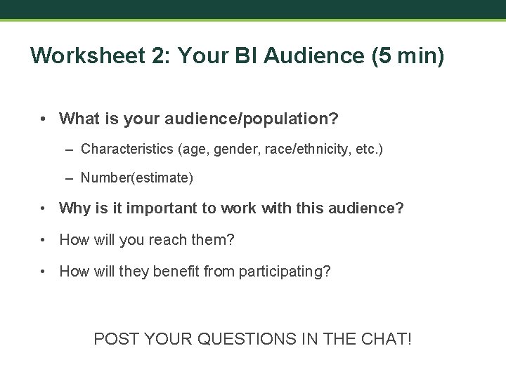 Worksheet 2: Your BI Audience (5 min) • What is your audience/population? – Characteristics