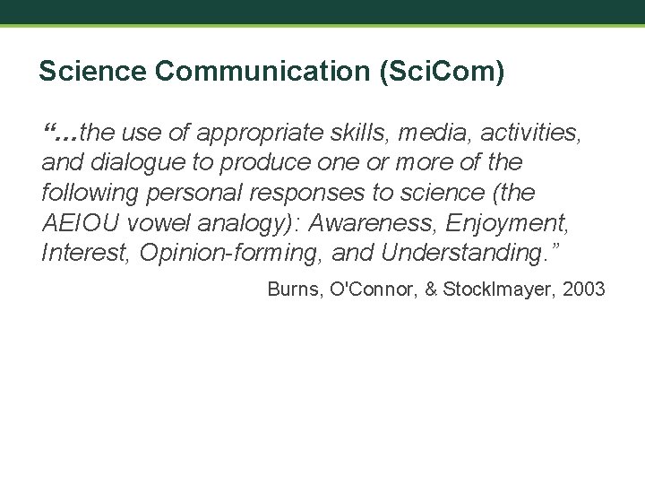 Science Communication (Sci. Com) “…the use of appropriate skills, media, activities, and dialogue to