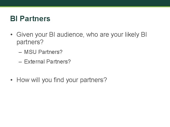 BI Partners • Given your BI audience, who are your likely BI partners? –