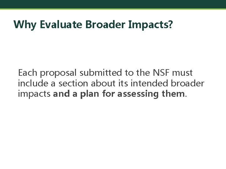 Why Evaluate Broader Impacts? Each proposal submitted to the NSF must include a section
