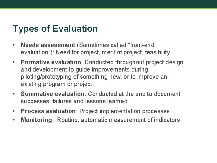 Types of Evaluation • Needs assessment (Sometimes called “front-end evaluation”): Need for project, merit