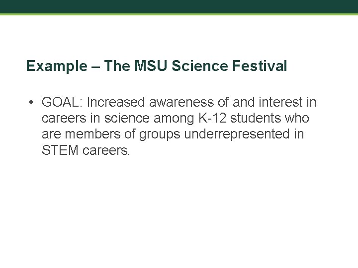 Example – The MSU Science Festival • GOAL: Increased awareness of and interest in