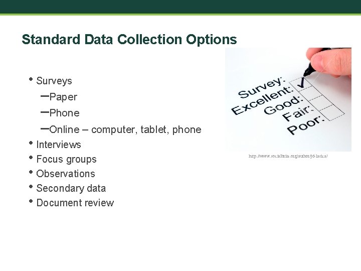 Standard Data Collection Options • Surveys –Paper –Phone –Online – computer, tablet, phone •