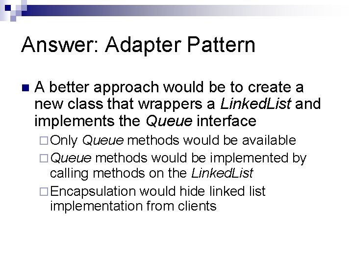 Answer: Adapter Pattern n A better approach would be to create a new class