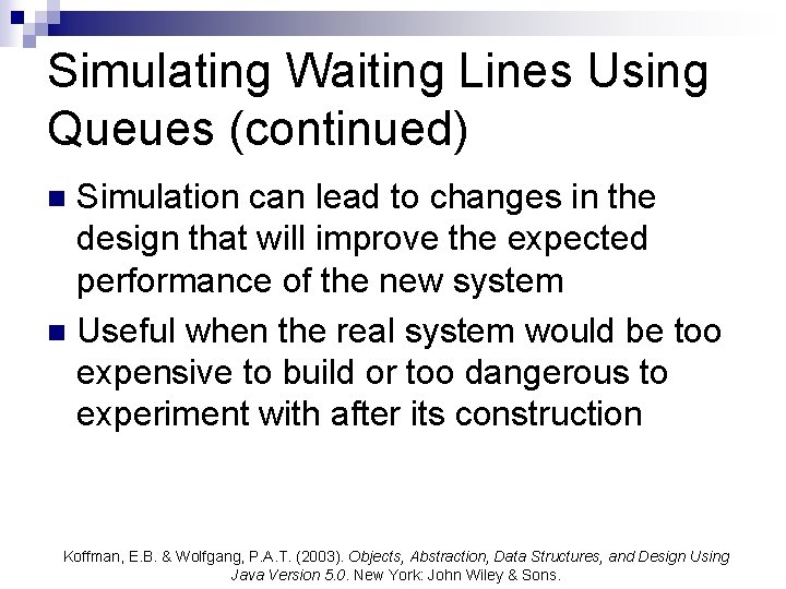 Simulating Waiting Lines Using Queues (continued) Simulation can lead to changes in the design