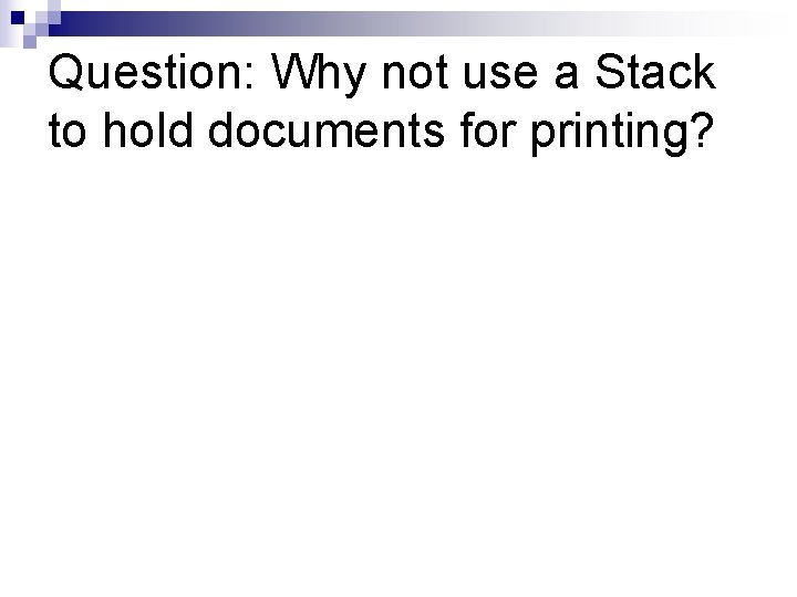 Question: Why not use a Stack to hold documents for printing? 