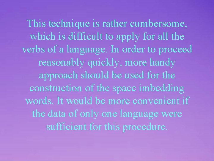 This technique is rather cumbersome, which is difficult to apply for all the verbs