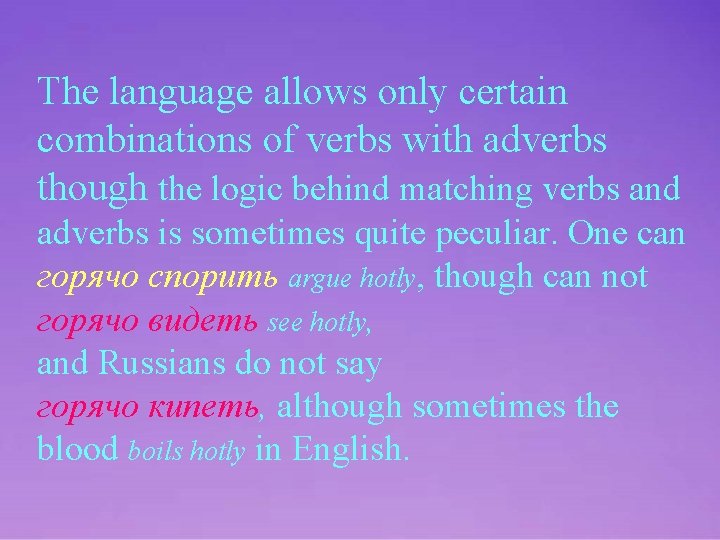 The language allows only certain combinations of verbs with adverbs though the logic behind