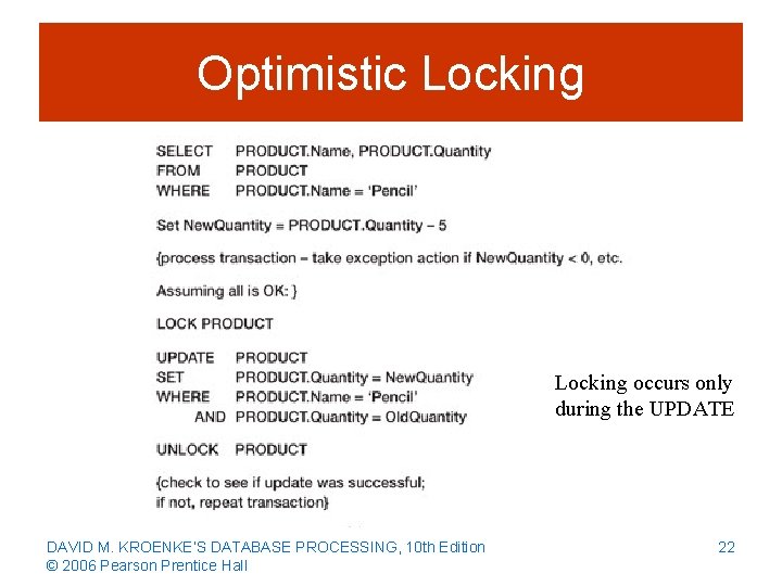 Optimistic Locking occurs only during the UPDATE DAVID M. KROENKE’S DATABASE PROCESSING, 10 th