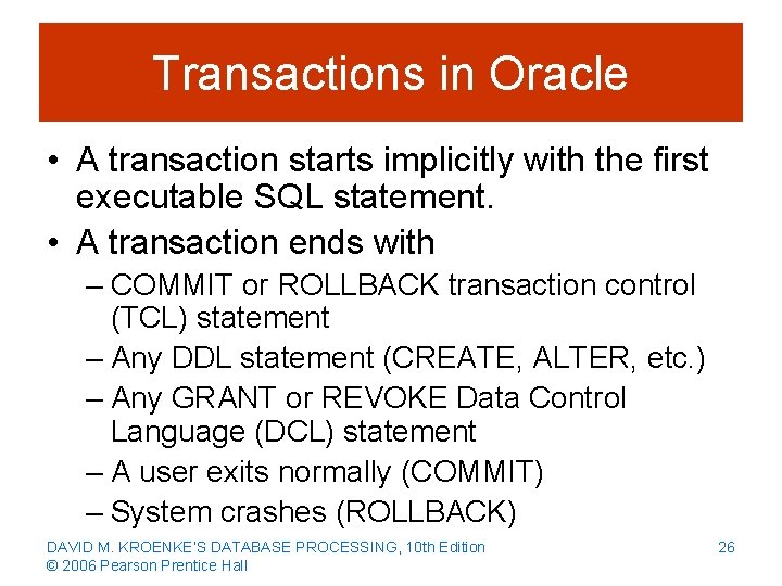 Transactions in Oracle • A transaction starts implicitly with the first executable SQL statement.