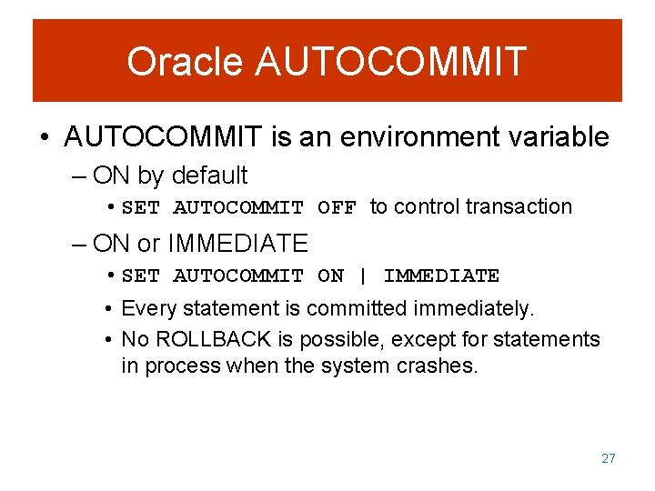 Oracle AUTOCOMMIT • AUTOCOMMIT is an environment variable – ON by default • SET