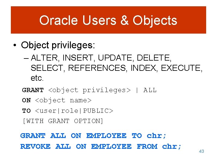 Oracle Users & Objects • Object privileges: – ALTER, INSERT, UPDATE, DELETE, SELECT, REFERENCES,