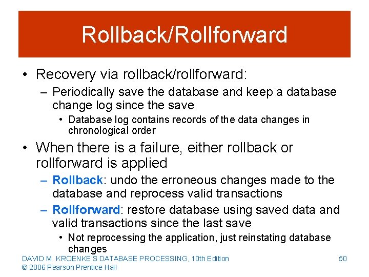 Rollback/Rollforward • Recovery via rollback/rollforward: – Periodically save the database and keep a database