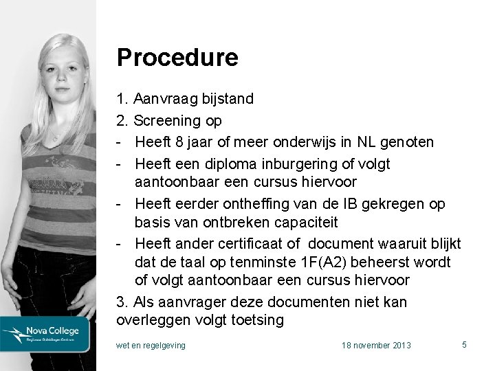 Procedure 1. Aanvraag bijstand 2. Screening op - Heeft 8 jaar of meer onderwijs