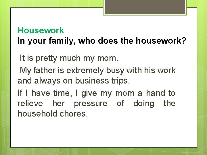 Housework In your family, who does the housework? It is pretty much my mom.