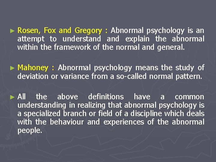 ► Rosen, Fox and Gregory : Abnormal psychology is an attempt to understand explain