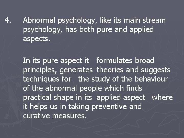 4. Abnormal psychology, like its main stream psychology, has both pure and applied aspects.