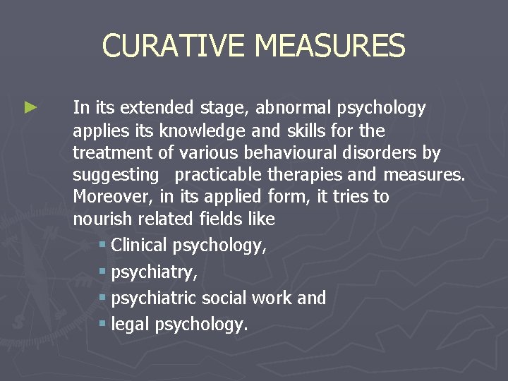 CURATIVE MEASURES ► In its extended stage, abnormal psychology applies its knowledge and skills