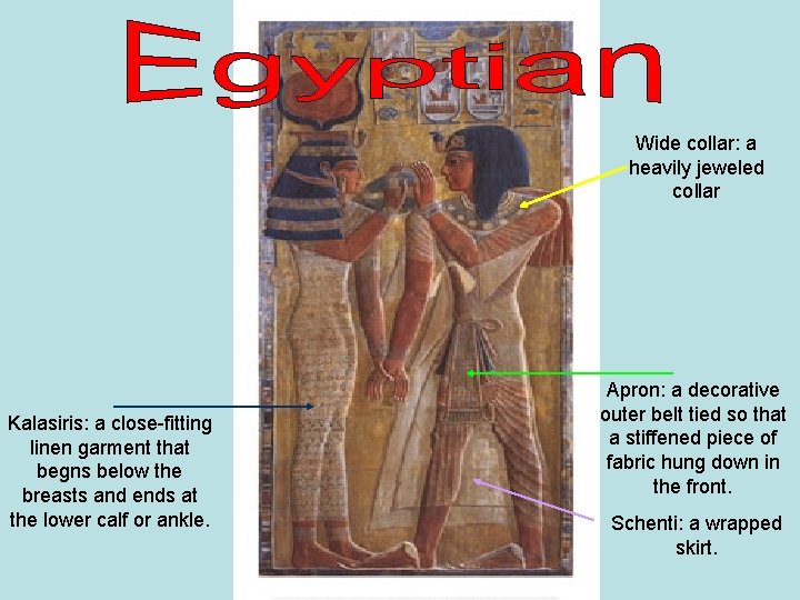 Wide collar: a heavily jeweled collar Kalasiris: a close-fitting linen garment that begns below