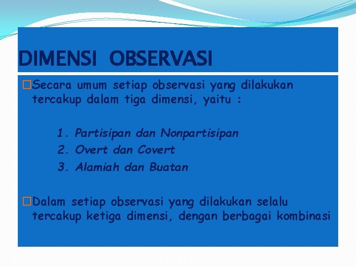 DIMENSI OBSERVASI �Secara umum setiap observasi yang dilakukan tercakup dalam tiga dimensi, yaitu :