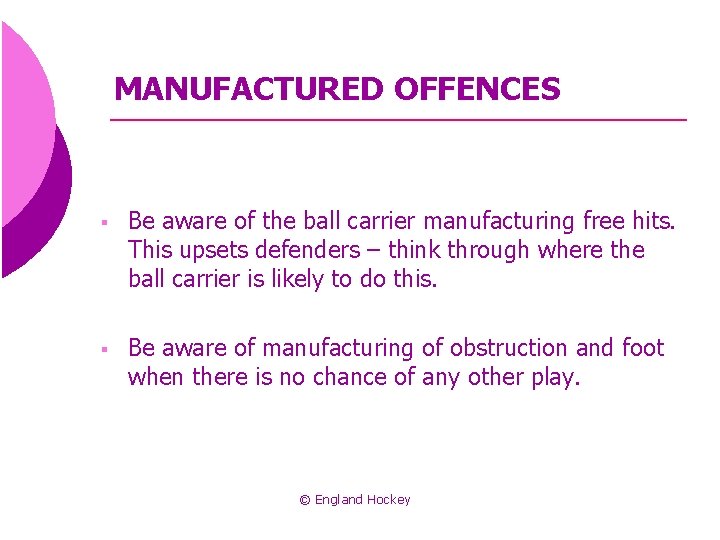 MANUFACTURED OFFENCES § Be aware of the ball carrier manufacturing free hits. This upsets