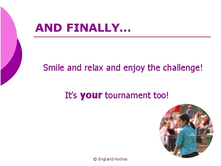 AND FINALLY… Smile and relax and enjoy the challenge! It’s your tournament too! ©