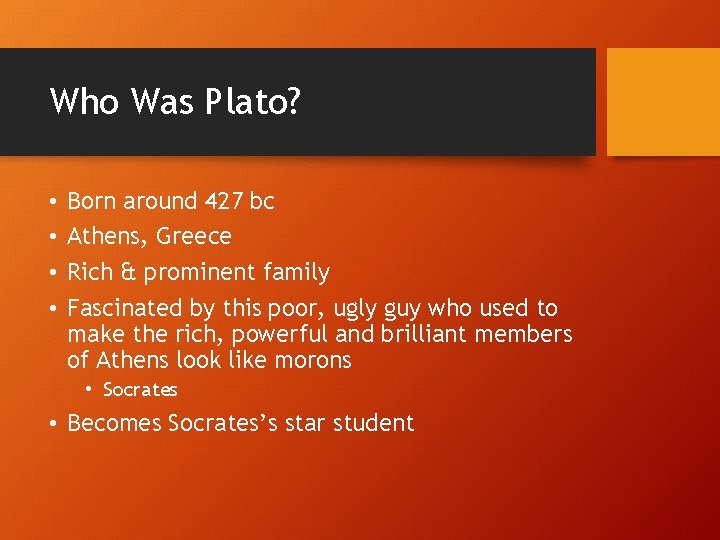 Who Was Plato? • • Born around 427 bc Athens, Greece Rich & prominent