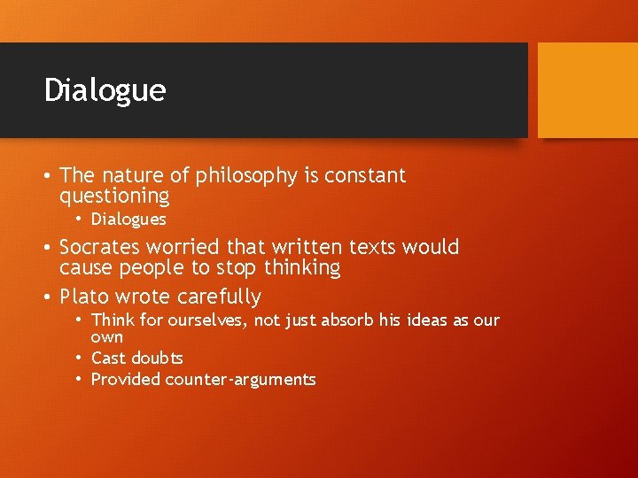 Dialogue • The nature of philosophy is constant questioning • Dialogues • Socrates worried