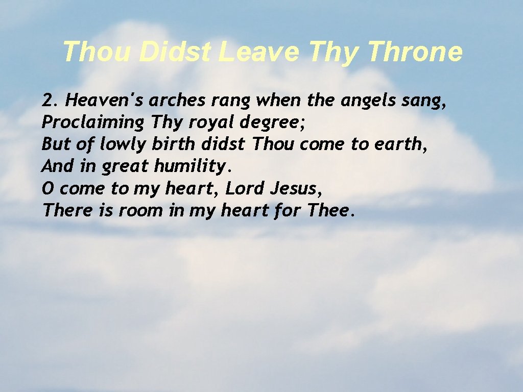 Thou Didst Leave Thy Throne 2. Heaven's arches rang when the angels sang, Proclaiming Thou Didst Leave Thy Throne 2. Heaven's arches rang when the angels sang, Proclaiming