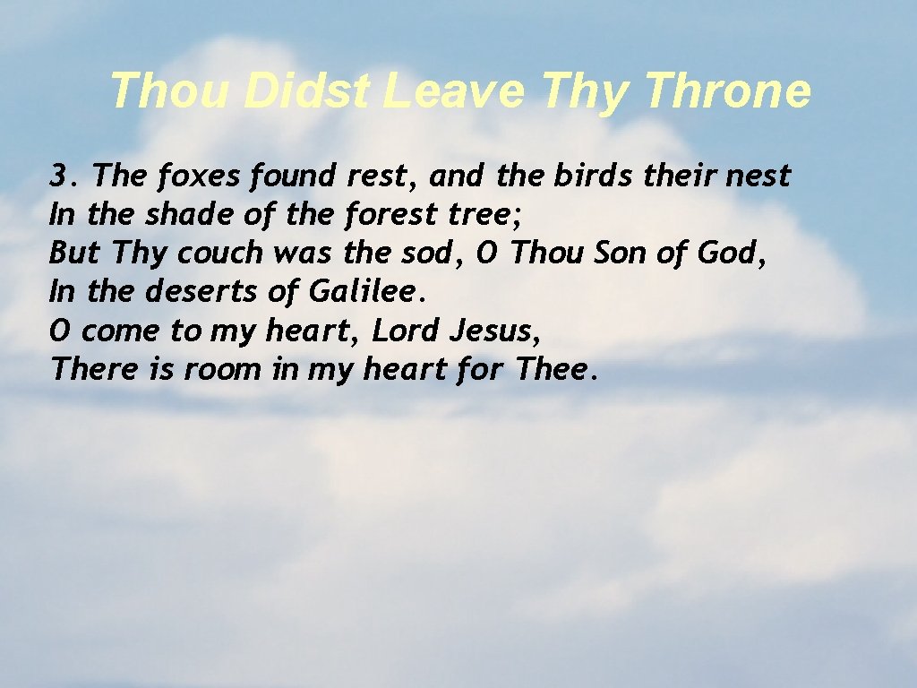 Thou Didst Leave Thy Throne 3. The foxes found rest, and the birds their