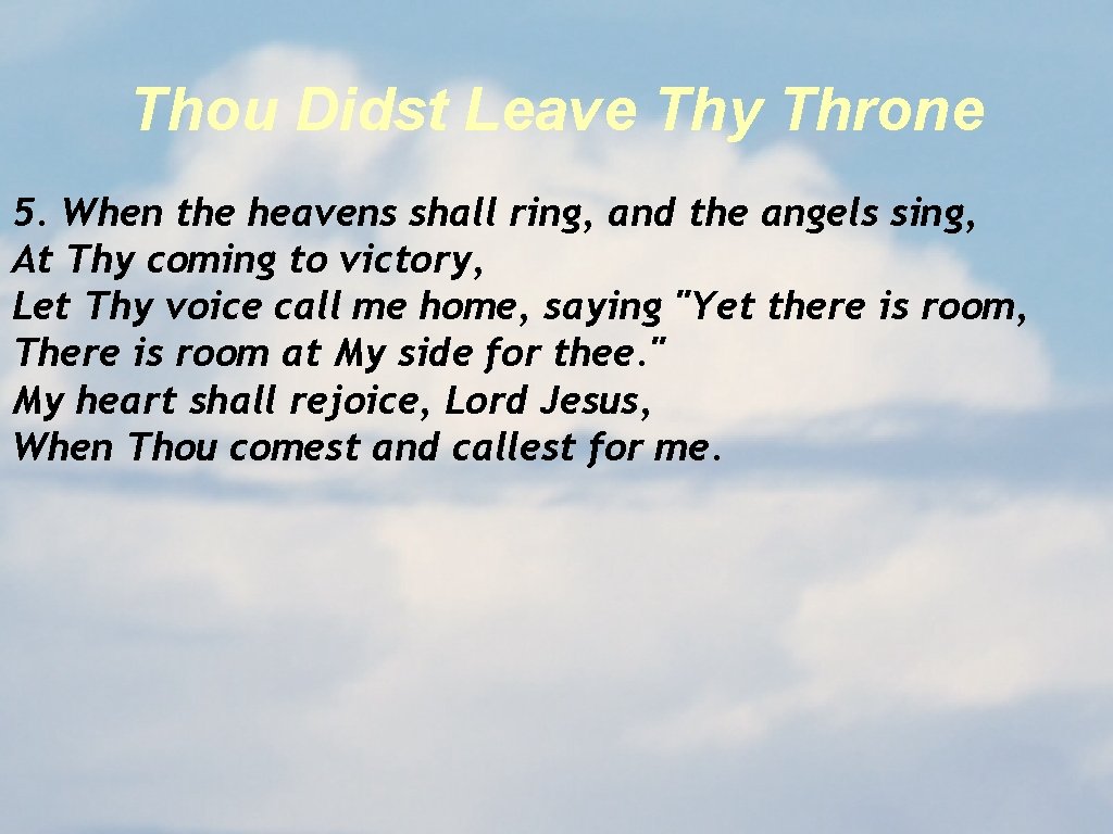Thou Didst Leave Thy Throne 5. When the heavens shall ring, and the angels