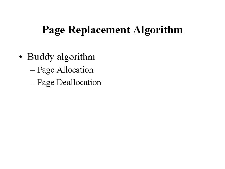 Page Replacement Algorithm • Buddy algorithm – Page Allocation – Page Deallocation 