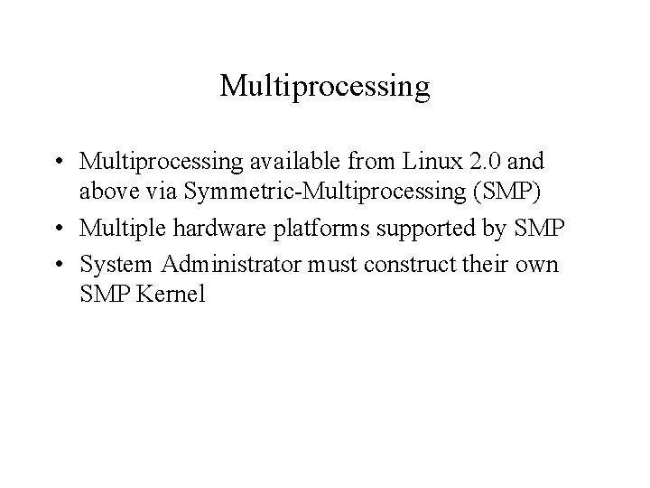Multiprocessing • Multiprocessing available from Linux 2. 0 and above via Symmetric-Multiprocessing (SMP) •