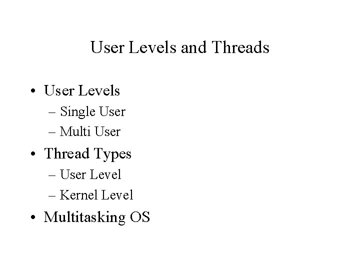 User Levels and Threads • User Levels – Single User – Multi User •