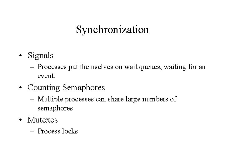 Synchronization • Signals – Processes put themselves on wait queues, waiting for an event.