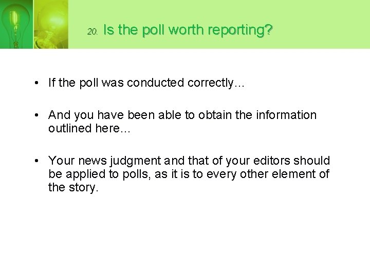 20. Is the poll worth reporting? • If the poll was conducted correctly… •