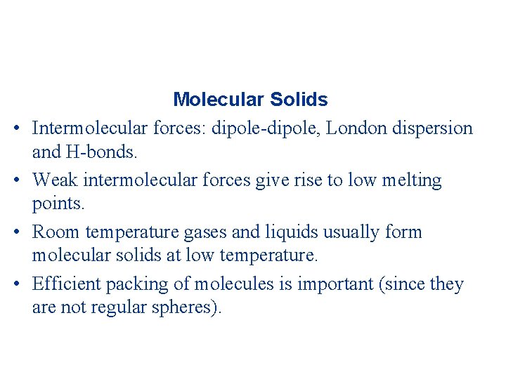  • • Molecular Solids Intermolecular forces: dipole-dipole, London dispersion and H-bonds. Weak intermolecular