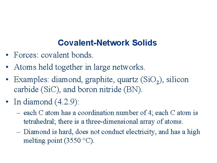  • • Covalent-Network Solids Forces: covalent bonds. Atoms held together in large networks.