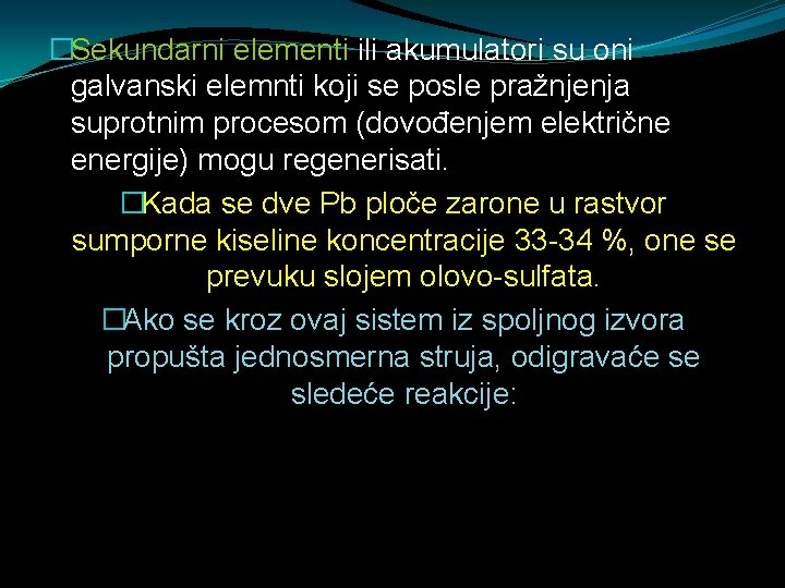 �Sekundarni elementi ili akumulatori su oni galvanski elemnti koji se posle pražnjenja suprotnim procesom