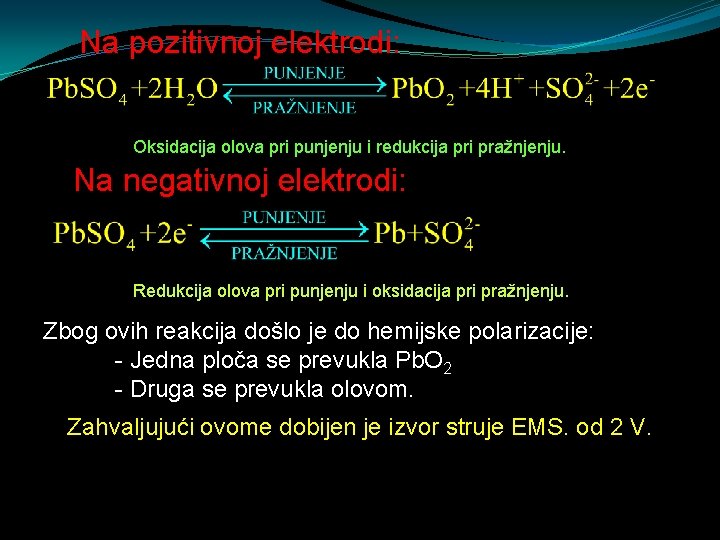 Na pozitivnoj elektrodi: Oksidacija olova pri punjenju i redukcija pri pražnjenju. Na negativnoj elektrodi: