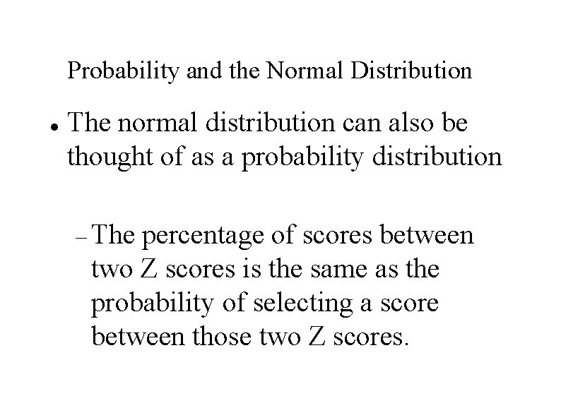 Probability and the Normal Distribution The normal distribution can also be thought of as