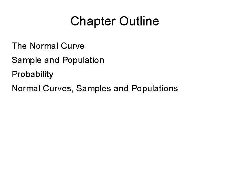 Chapter Outline The Normal Curve Sample and Population Probability Normal Curves, Samples and Populations