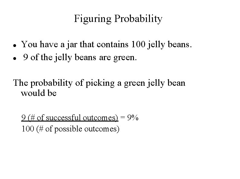 Figuring Probability You have a jar that contains 100 jelly beans. 9 of the