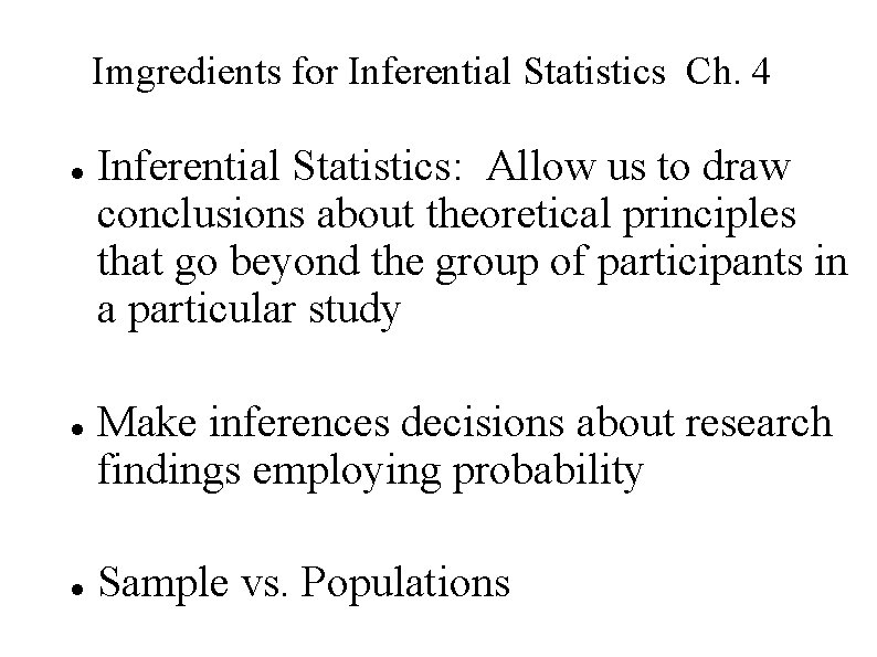 Imgredients for Inferential Statistics Ch. 4 Inferential Statistics: Allow us to draw conclusions about