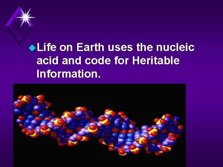 u. Life on Earth uses the nucleic acid and code for Heritable Information. 