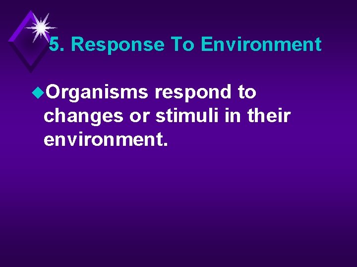 5. Response To Environment u. Organisms respond to changes or stimuli in their environment.