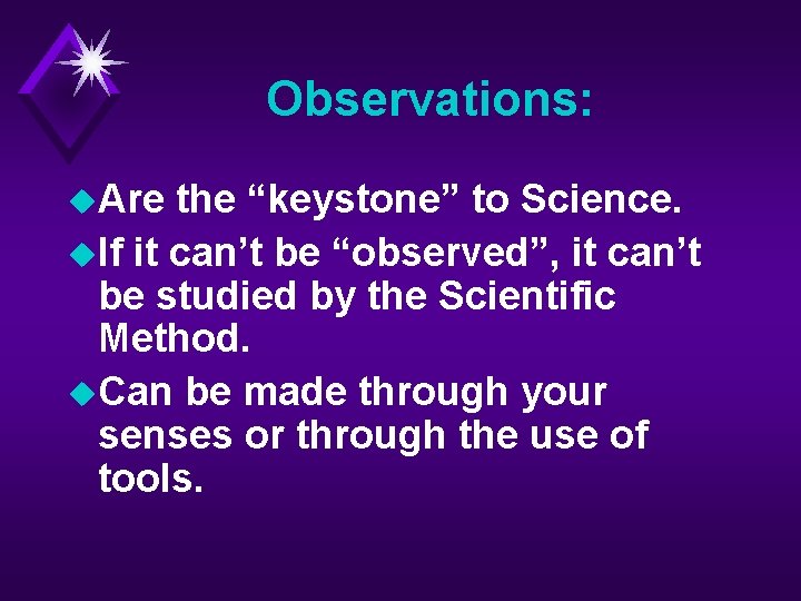 Observations: u. Are the “keystone” to Science. u. If it can’t be “observed”, it